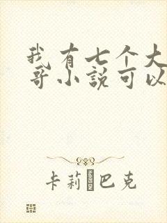 我有七个大佬哥哥小说可以买全集吗