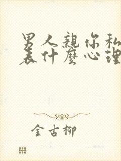 男人亲你私密代表什么心理