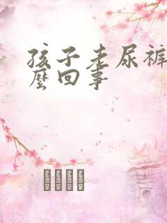 孩子老尿裤子怎么回事