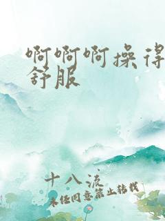 啊啊啊操得我好舒服