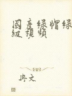 国产绿帽绿奴一级视频