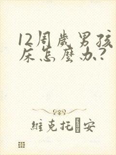 12周岁男孩尿床怎么办?