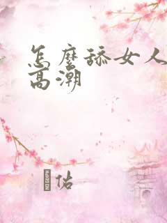 怎么舔女人阴部高潮