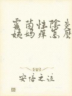 霉菌性阴炎来大姨妈痒怎么办