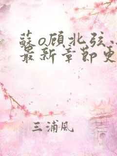 苏o顾北弦小说最新章节更新