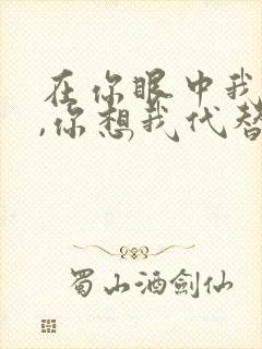 在你眼中我是谁,你想我代替谁