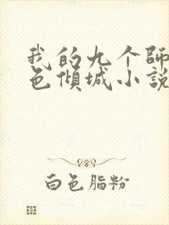 我的九个师娘绝色倾城小说全集免费免费阅读