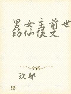 男女主前世今生的仙侠文