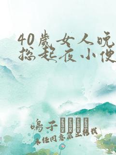 40岁女人晚上总起夜小便怎么回事