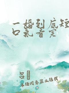 一婚到底短剧一口气看完