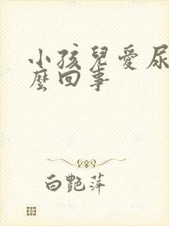 小孩儿爱尿床怎么回事