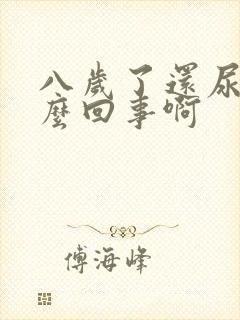 八岁了还尿床怎么回事啊