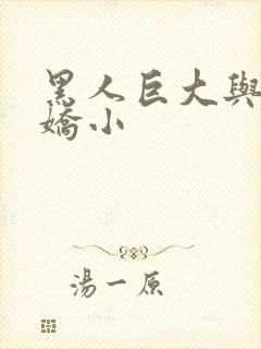 黑人巨大与亚洲娇小