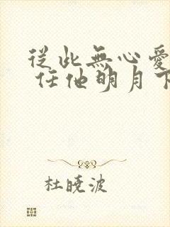 从此无心爱良夜 任他明月下西楼