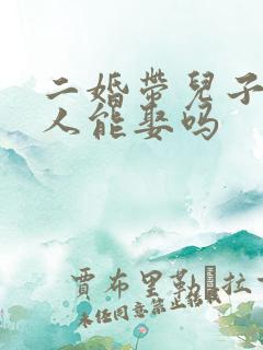 二婚带儿子的女人能娶吗