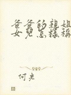 爸爸的亲姐姐的女儿怎样称呼