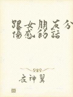 跟女朋友分手了伤感的话