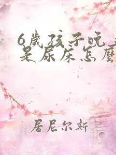 6岁孩子晚上总是尿床怎么回事