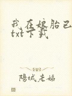我在娘胎已无敌txt下载