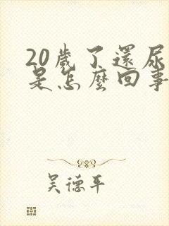 20岁了还尿床是怎么回事