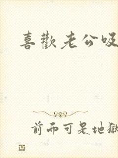 喜欢老公吸奶子