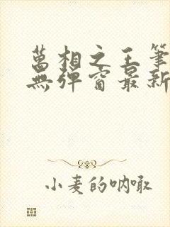 万相之王笔趣阁无弹窗最新章节