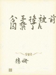 分手后被前男友囚禁了h