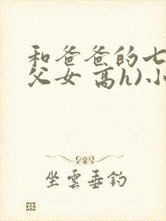 和爸爸的七天(父女 高h)小说
