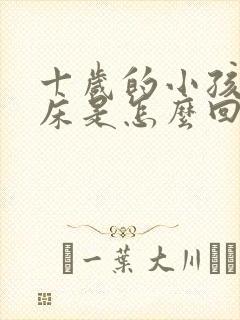 十岁的小孩还尿床是怎么回事