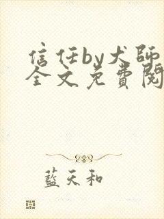 信任by犬师子全文免费阅读最新章节