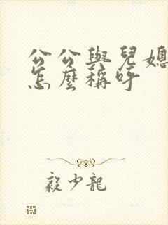 公公与儿媳关系怎么称呼