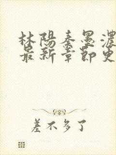 林阳秦墨浓小说最新章节更新内容