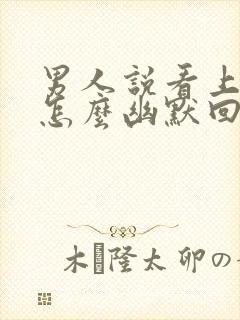 男人说看上我了怎么幽默回复