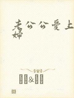 老公公爱上儿媳妇
