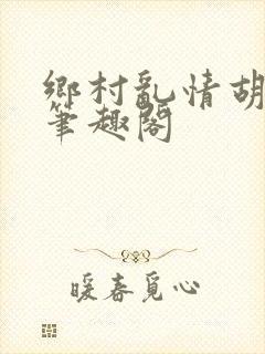 乡村乱情胡秀英笔趣阁