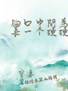 胸口中间为什么长一个硬硬的东西