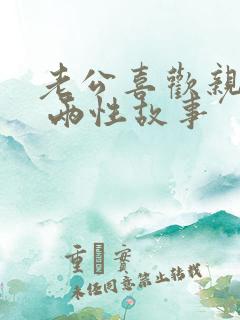 老公喜欢亲私密 两性故事