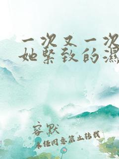 一次又一次挺进她紧致的湿润