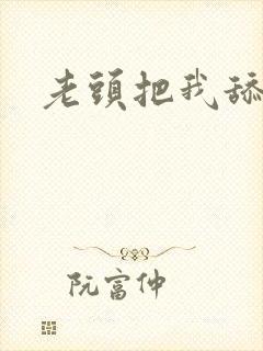 老头把我舔高潮