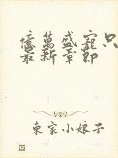 亿万盛宠只为你最新章节