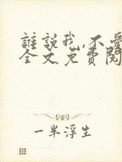 谁说我,不爱你全文免费阅读