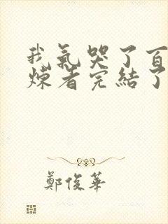 我气哭了百万修炼者完结了吗