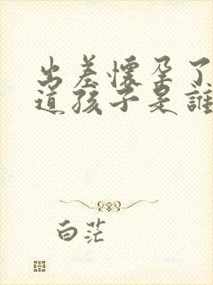 出差怀孕了不知道孩子是谁的怎么办