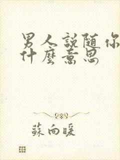 男人说随你吧是什么意思