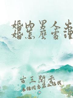 婚内男人出轨离婚怎么处理