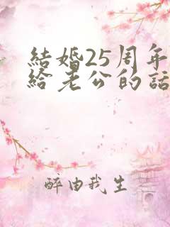 结婚25周年写给老公的话