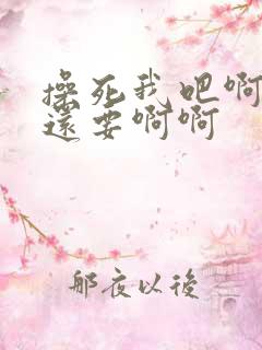 操死我吧啊啊啊还要啊啊