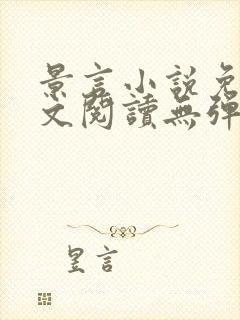 景言小说免费全文阅读无弹窗