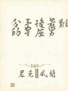 分手后最难挽回的星座男