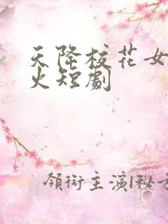 天降校花女友爆火短剧